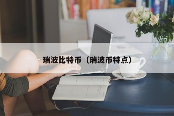 瑞波比特币（瑞波币特点）
