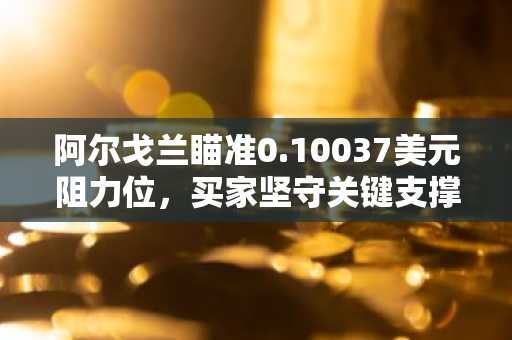 阿尔戈兰瞄准0.10037美元阻力位，买家坚守关键支撑
