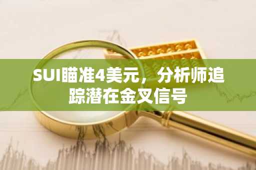 SUI瞄准4美元，分析师追踪潜在金叉信号
