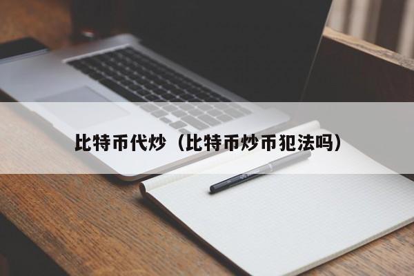 比特币代炒（比特币炒币犯法吗）