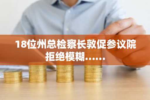 18位州总检察长敦促参议院拒绝模糊……