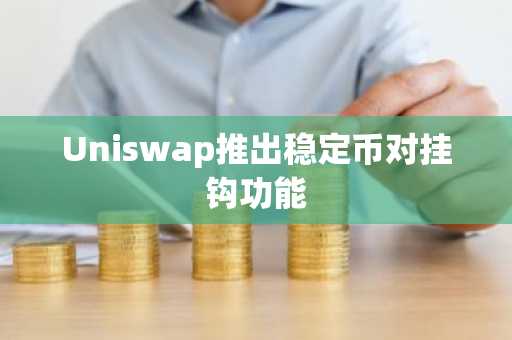 Uniswap推出稳定币对挂钩功能