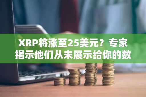 XRP将涨至25美元?专家揭示他们从未展示给你的数学逻辑