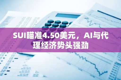 SUI瞄准4.50美元，AI与代理经济势头强劲