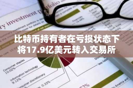 比特币持有者在亏损状态下将17.9亿美元转入交易所