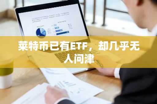 莱特币已有ETF，却几乎无人问津
