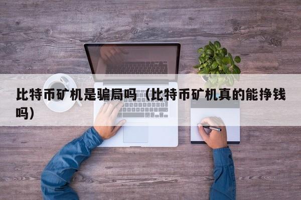 比特币矿机是骗局吗（比特币矿机真的能挣钱吗）