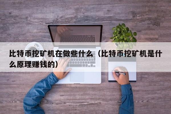 比特币挖矿机在做些什么（比特币挖矿机是什么原理赚钱的）
