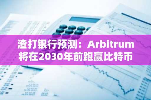 渣打银行预测:Arbitrum将在2030年前跑赢比特币和以太坊