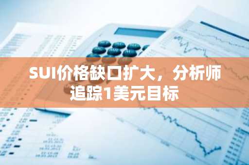 SUI价格缺口扩大，分析师追踪1美元目标