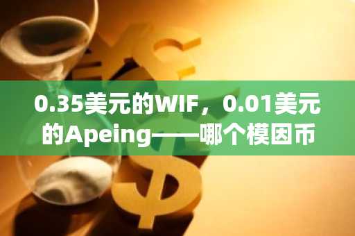 0.35美元的WIF，0.01美元的Apeing——哪个模因币具备千倍潜力？特朗普价格预测信号指向3美元