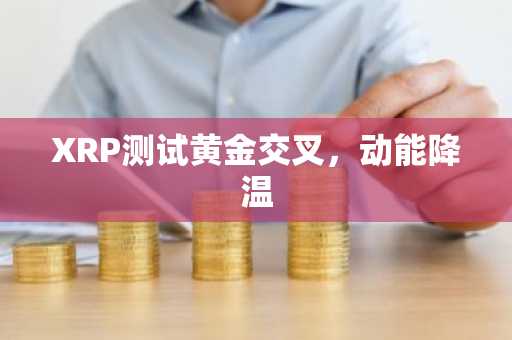 XRP测试黄金交叉,动能降温