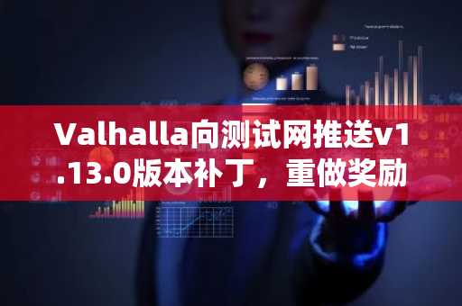 Valhalla向测试网推送v1.13.0版本补丁,重做奖励发放机制并调整战斗系统