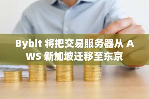 Bybit 将把交易服务器从 AWS 新加坡迁移至东京