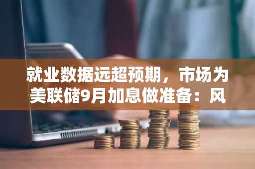 就业数据远超预期,市场为美联储9月加息做准备:风险偏好回归之际,值得冒险布局的5枚山寨币
