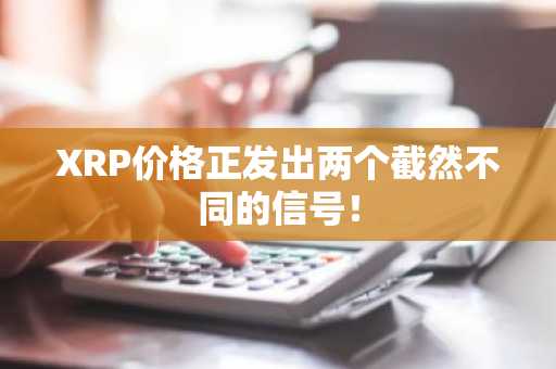 XRP价格正发出两个截然不同的信号！