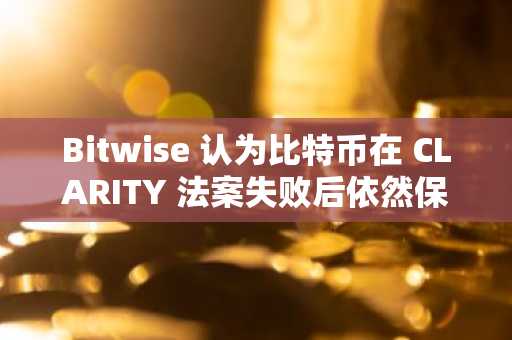 Bitwise 认为比特币在 CLARITY 法案失败后依然保持上涨势头