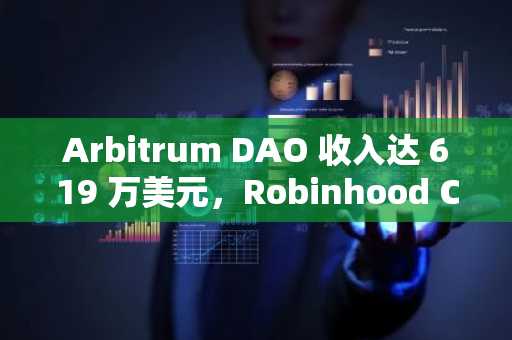Arbitrum DAO 收入达 619 万美元，Robinhood Chain 持续增长