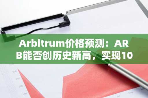 Arbitrum价格预测:ARB能否创历史新高,实现100倍回报?