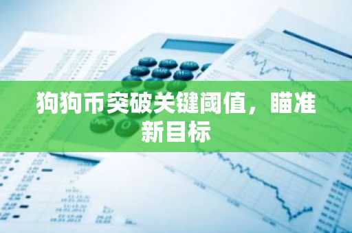 狗狗币突破关键阈值，瞄准新目标