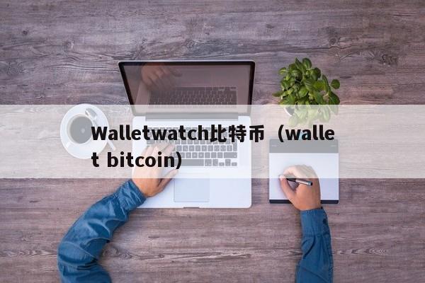 Walletwatch比特币（wallet bitcoin）