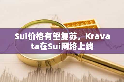 Sui价格有望复苏，Kravata在Sui网络上线