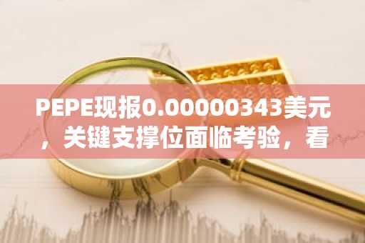 PEPE现报0.00000343美元，关键支撑位面临考验，看涨突破在望