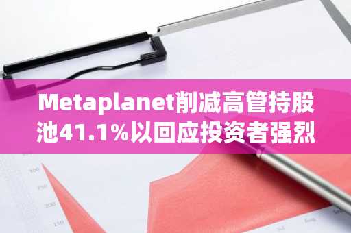 Metaplanet削减高管持股池41.1%以回应投资者强烈反对
