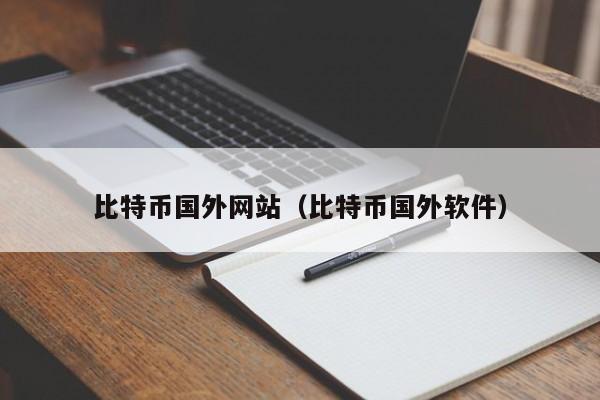 比特币国外网站（比特币国外软件）