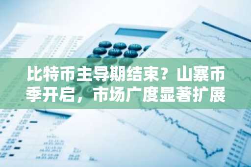 比特币主导期结束？山寨币季开启，市场广度显著扩展