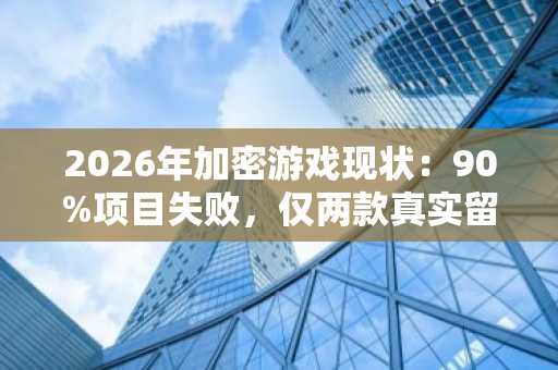 2026年加密游戏现状:90%项目失败,仅两款真实留存