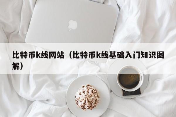 比特币k线网站（比特币k线基础入门知识图解）