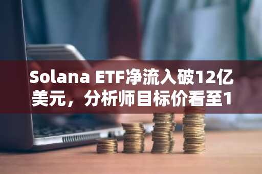 Solana ETF净流入破12亿美元，分析师目标价看至150美元