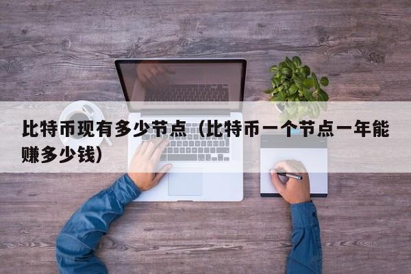 比特币现有多少节点(比特币一个节点一年能赚多少钱)