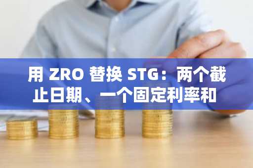 用 ZRO 替换 STG：两个截止日期、一个固定利率和 32% 的折扣