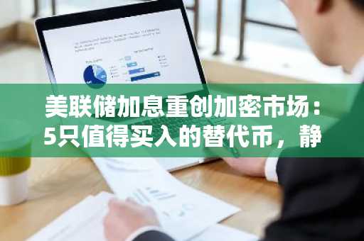 美联储加息重创加密市场：5只值得买入的替代币，静待市场下一步动向