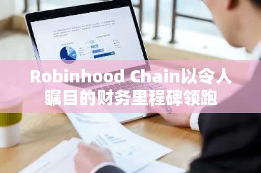 Robinhood Chain以令人瞩目的财务里程碑领跑
