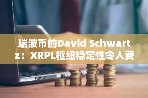 瑞波币的David Schwartz：XRPL枢纽稳定性令人费解，同行节点数已突破500