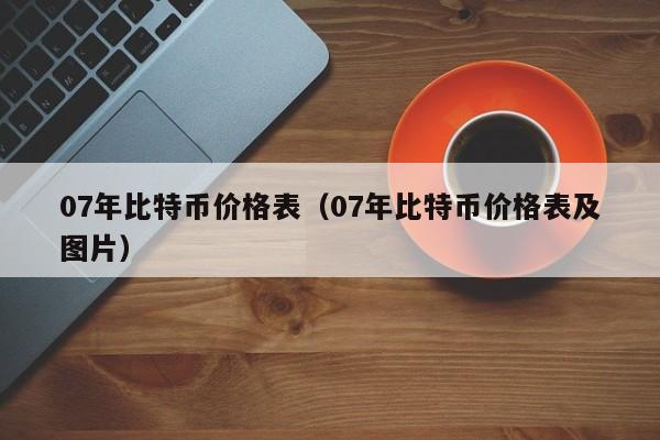 07年比特币价格表（07年比特币价格表及图片）