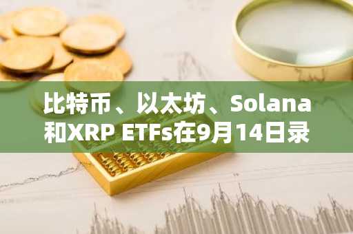 比特币、以太坊、Solana和XRP ETFs在9月14日录得资金流入