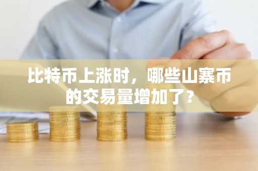 比特币上涨时，哪些山寨币的交易量增加了？