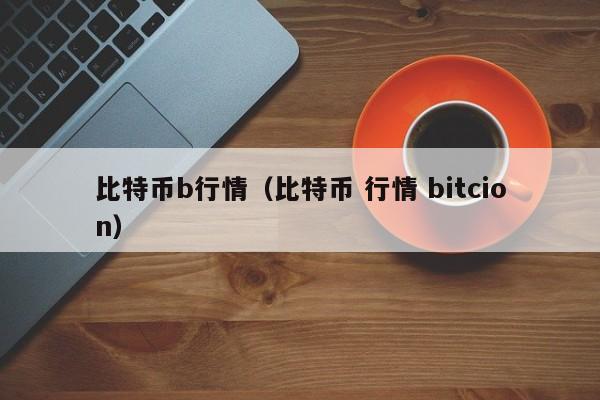 比特币b行情（比特币 行情 bitcion）