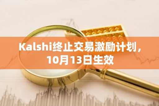 Kalshi终止交易激励计划，10月13日生效