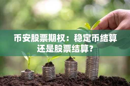 币安股票期权：稳定币结算还是股票结算？