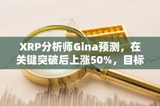 XRP分析师Gina预测，在关键突破后上涨50%，目标价可达5.20美元
