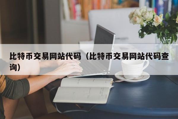 比特币交易网站代码（比特币交易网站代码查询）