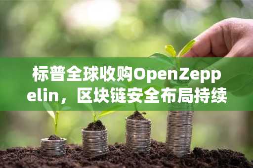 标普全球收购OpenZeppelin，区块链安全布局持续加码