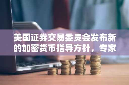 美国证券交易委员会发布新的加密货币指导方针，专家称此举对XRP构成利好