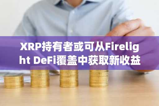XRP持有者或可从Firelight DeFi覆盖中获取新收益