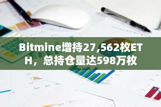 Bitmine增持27,562枚ETH，总持仓量达598万枚